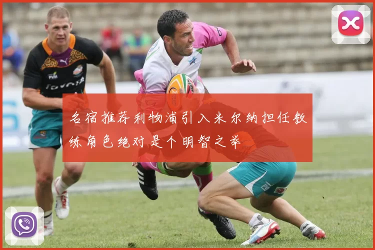 名宿推荐利物浦引入米尔纳担任教练角色绝对是个明智之举